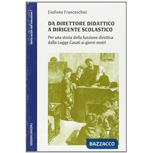 Da dirigente didattico a dirigente scolastico. Per una storia della funzione direttiva dalla legge Casati ai nostri giorni