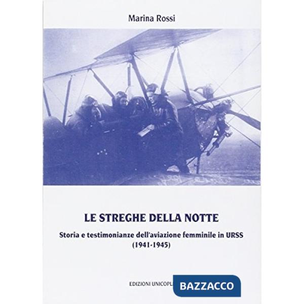 Streghe nella notte. Storia e testimonianze dell'aviazione femminile in Urss (1941-1945) (Le)