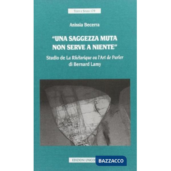 Saggezza muta non serve a niente. Studio de «La Rhétorique ou l'art de parler» di Bernard Lamy (Una)