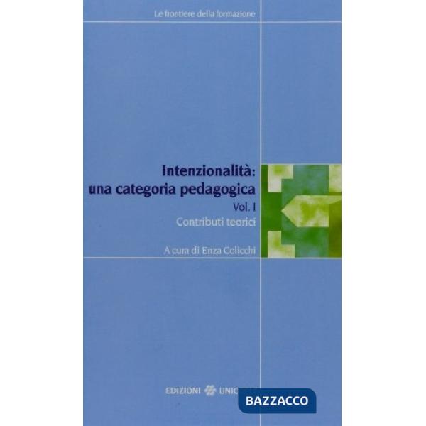 Intenzionalità: una categoria pedagogica. Vol. 1: Contributi teorici