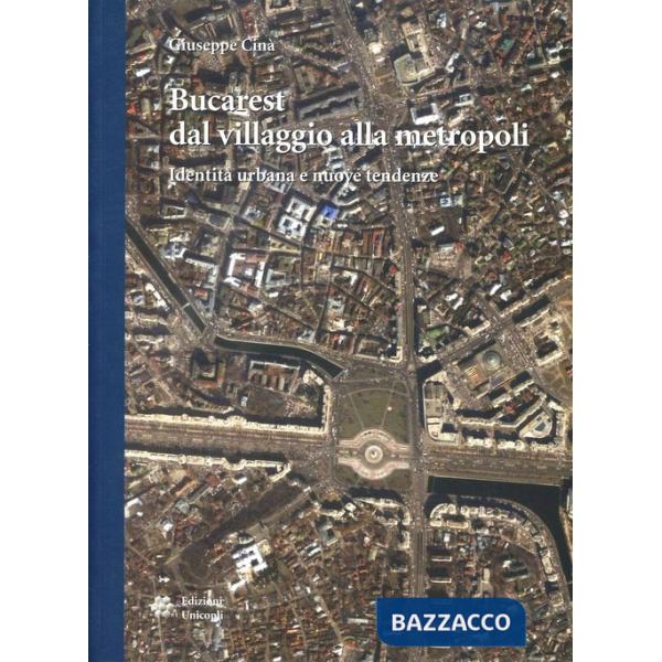 Bucarest dal villaggio alla metropoli. Identità urbana e nuove tendenze