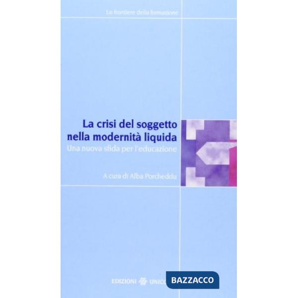 Crisi del soggetto nella modernità liquida. Una nuova sfida per l'educazione (La)