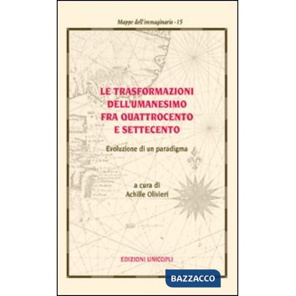 Trasformazioni dell'umanesimo fra Quattrocento e Settecento. Evoluzione di un paradigma (Le)