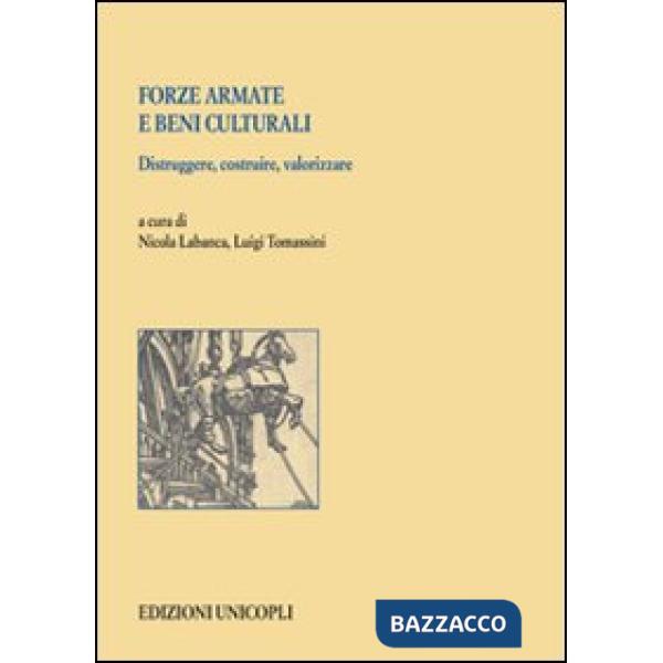 Forze armate e beni culturali. Distruggere, costruire, valorizzare