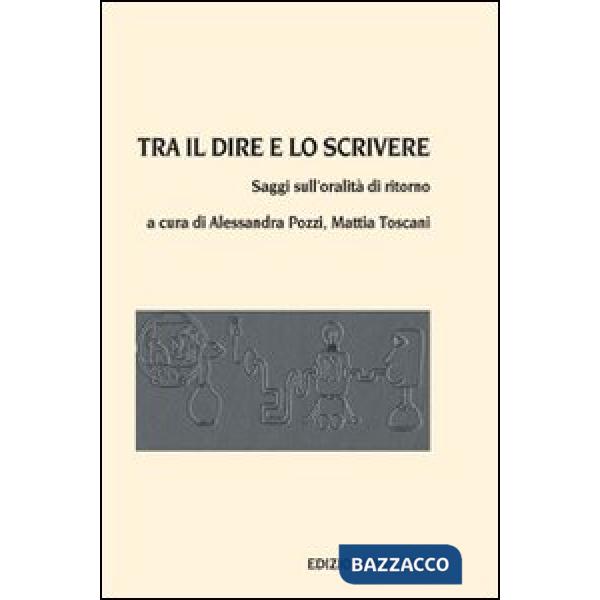 Tra il dire e lo scrivere. Saggi sull'oralità di ritorno