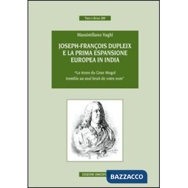 Joseph-François Dupleix e la prima espansione europea in India. «Le trone du Grand Mogol tremble au seul bruit de vôtre nom»