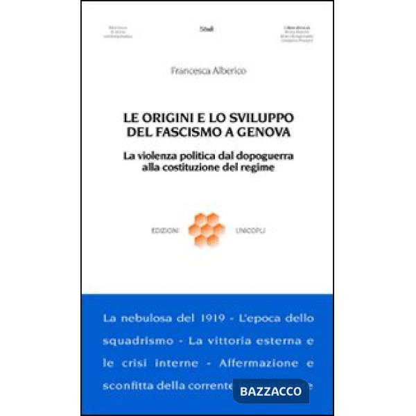 Origini e lo sviluppo del fascismo a Genova. La violenza politica dal dopoguerra alla costituzione del regime (Le)