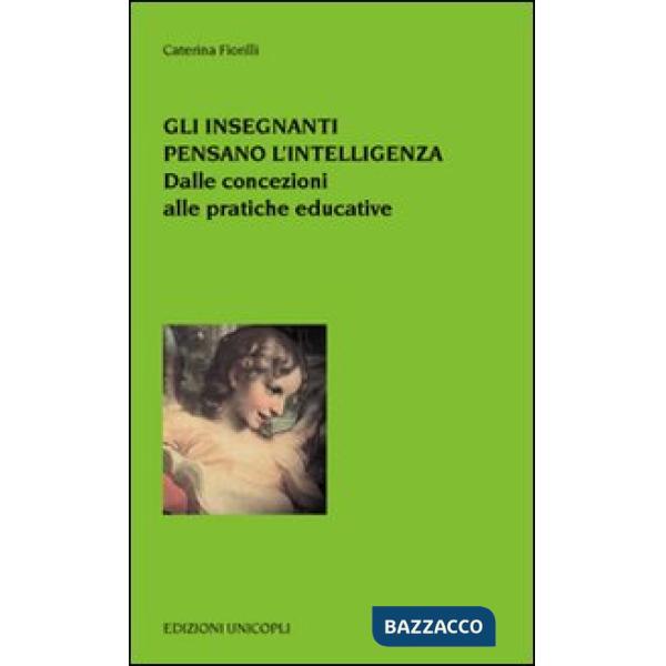 Insegnanti pensano l'intelligenza. Dalle concezioni alle pratiche educative (Gli)