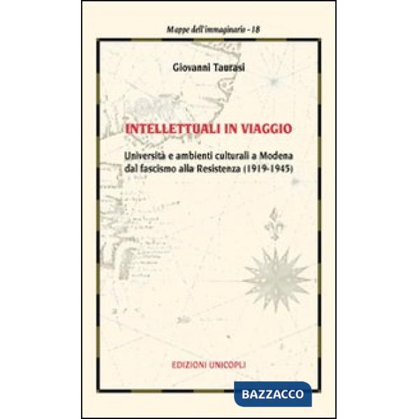 Intellettuali in viaggio. Università e ambienti culturali a Modena dal fascismo alla resistenza (1919-1945)