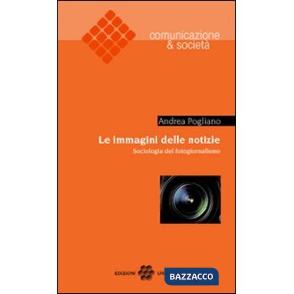 Immagini delle notizie. Sociologia del fotogiornalismo (Le)