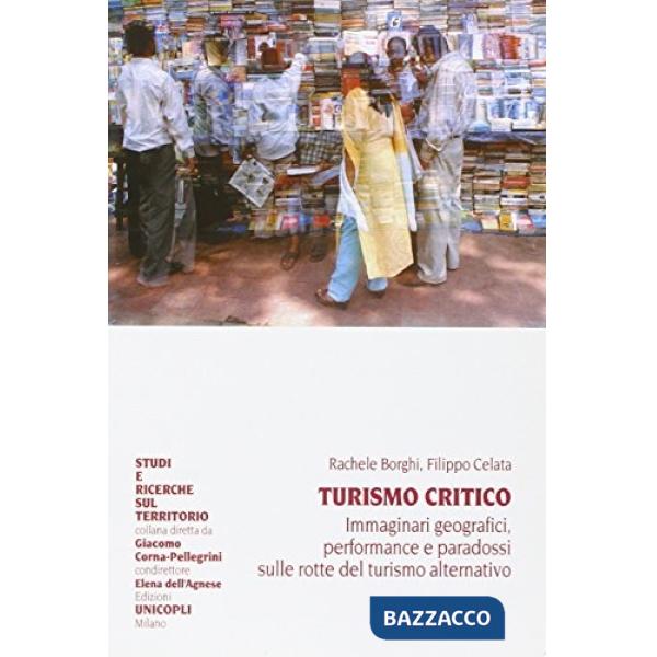 Turismo critico. Immaginari geografici, performance e paradossi sulle rotte del turismo alternativo