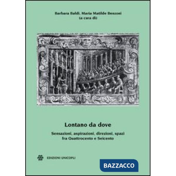 Lontano da dove. Sensazioni, aspirazioni, direzioni, spazi fra Quattrocento e Seicento