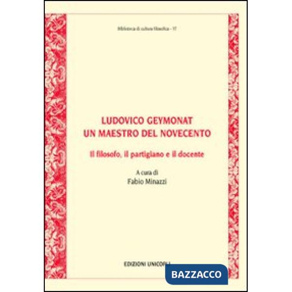 Ludovico Geymonat. Un maestro del Novecento. Il filosofo, il partigiano e il docente