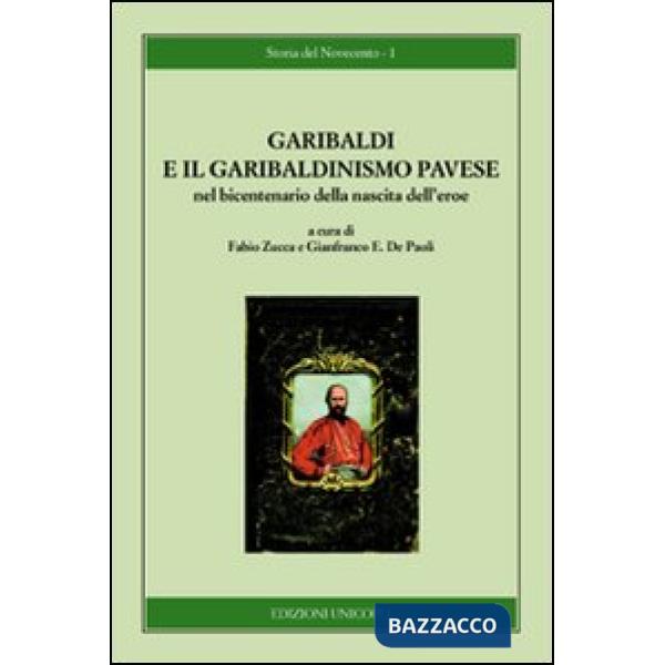 Garibaldi e il garibaldinismo pavese nel bicentenario della nascita dell'eroe