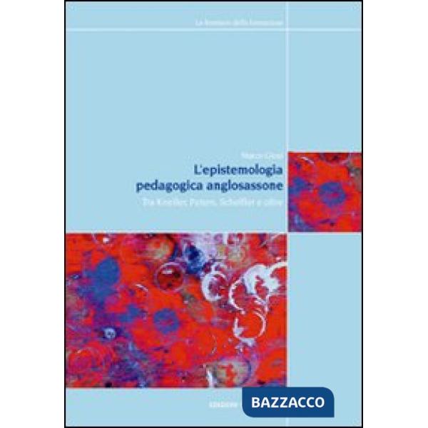 Epistemologia pedagogica anglosassone. Tra Kneller, Peters, Scheffler e oltre (L')