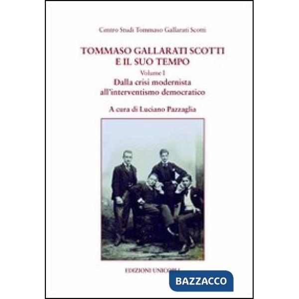 Tommaso Gallarati Scotti e il suo tempo. Vol. 1: Dalla crisi modernista all'interventismo democratico