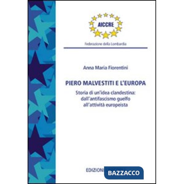 Piero Malvestiti e l'Europa. Storia di un'idea clandestina: dall'antifascismo guelfo all'attività europeista