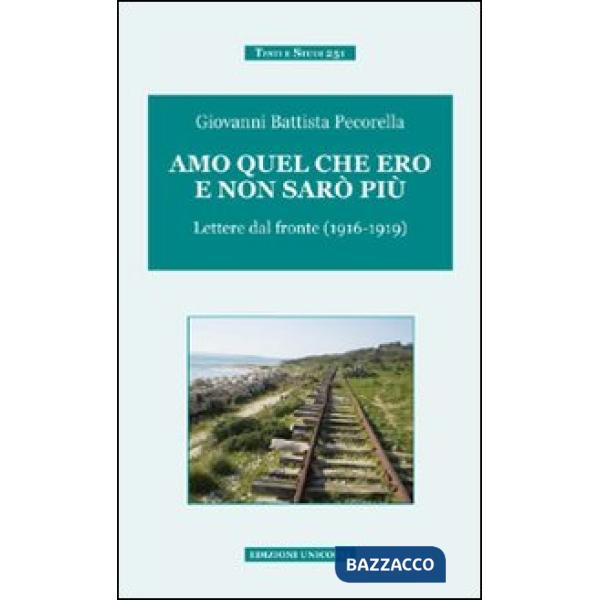 Amo quel che ero e non sarò più. Lettere dal fronte (1916-1919)