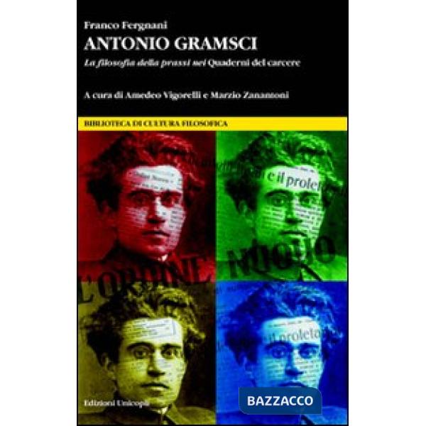 Antonio Gramsci. La filosofia della prassi nei «Quaderni del carcere»
