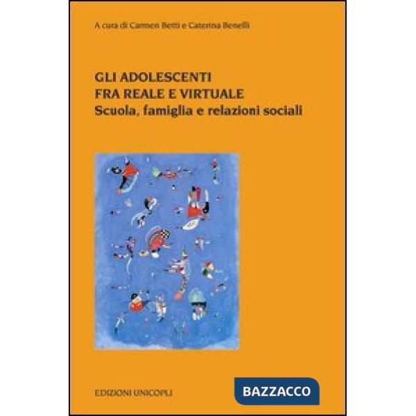 Adolescenti tra reale e virtuale. Scuola, famiglia e relazioni sociali (Gli)