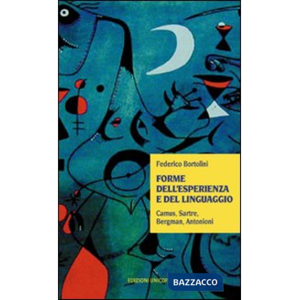 Forme dell'esperienza e del linguaggio. Camus, Sartre, Bergman, Antonioni