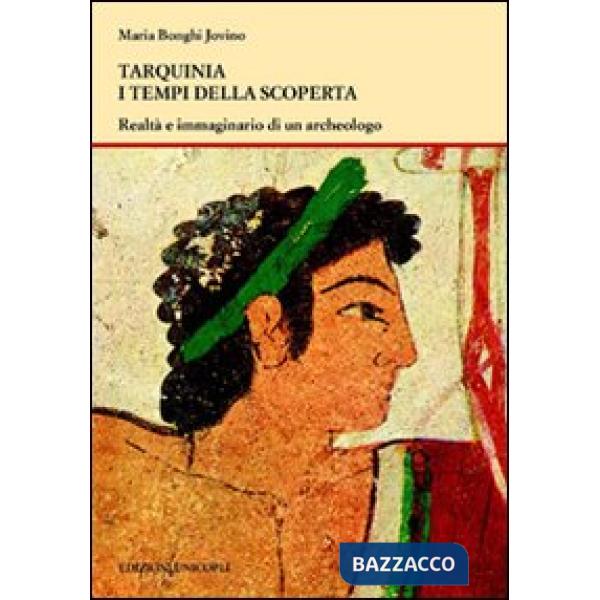 Tarquinia i tempi della scoperta. Realtà e immaginario di un archeologo