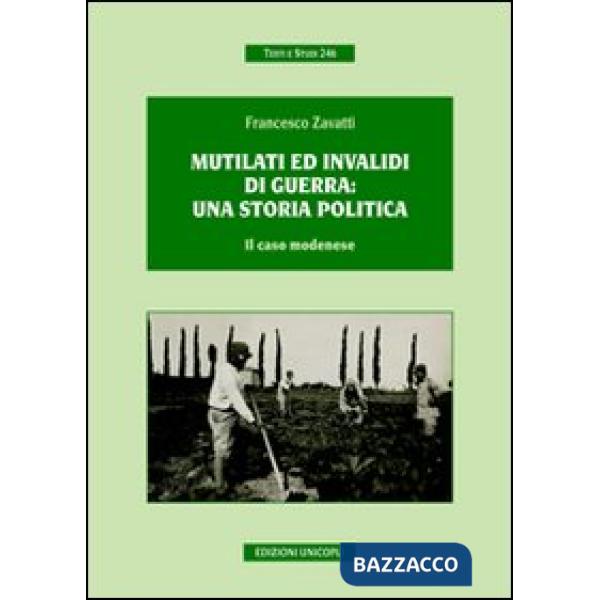 Mutilati ed invalidi di guerra. Una storia politica. Il caso modenese