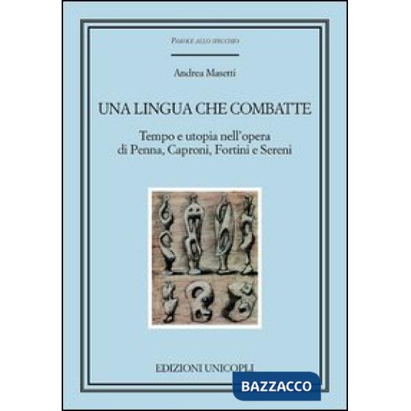 Lingua che combatte. Tempo e utopia nell'opera di Penna, Caproni, Fortini e Sereni (Una)