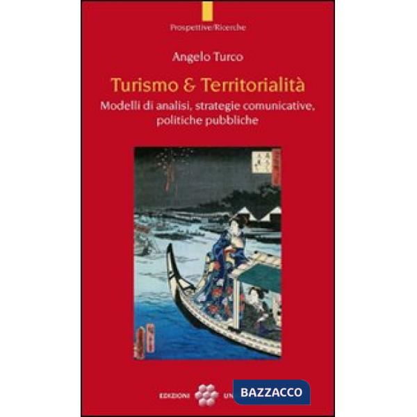 Turismo & territorialità. Modelli di analisi, strategie comunicative, politiche pubbliche