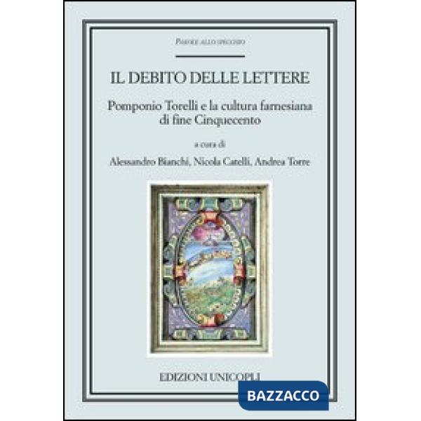 Debito delle lettere. Pomponio Torelli e la cultura farnesiana di fine Cinquecento (Il)