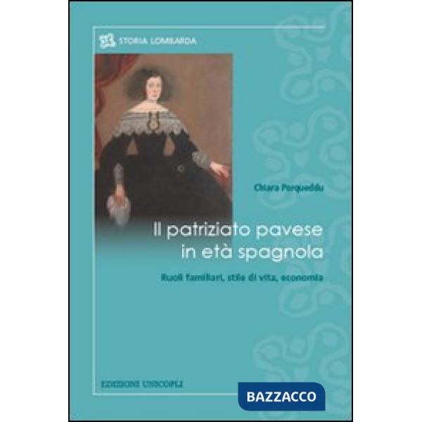 Patriziato pavese in età spagnola. Ruoli familiari, stile di vita, economia (Il)