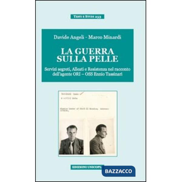 Guerra sulla pelle. Servizi segreti, alleati e Resistenza nel racconto dell'agente ORI-OSS Ennio Tassinari (La)