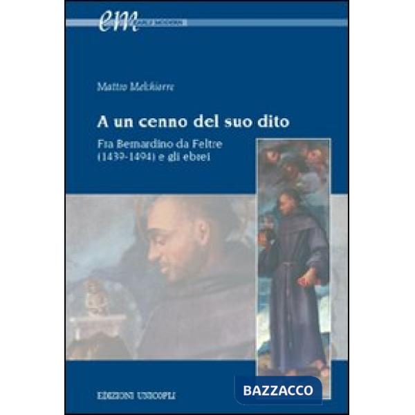 A un cenno del suo dito. Fra Bernardino da Feltre (1439-1494) e gli ebrei