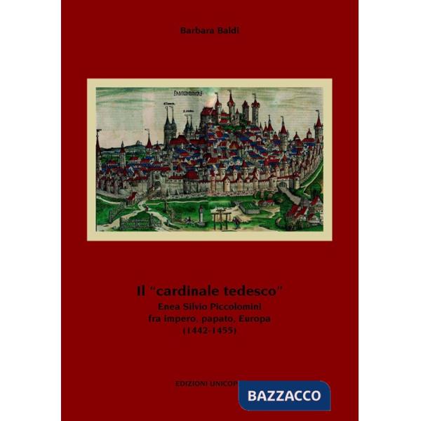 «cardinale tedesco». Enea Silvio Piccolomini fra impero, papato, Europa (1442-1455) (Il)