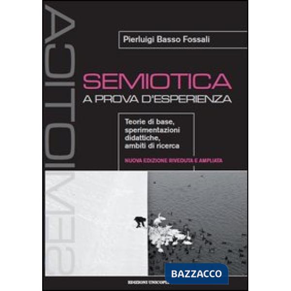 Semiotica a prova d'esperienza. Teorie di base, sperimentazioni didattiche, ambiti di ricerca