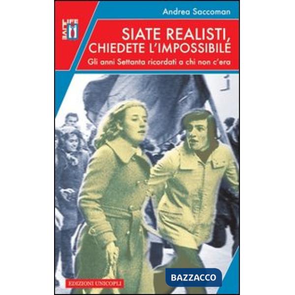 Siate realisti, chiedete l'impossibile. Gli anni Settanta ricordati a chi non c'era