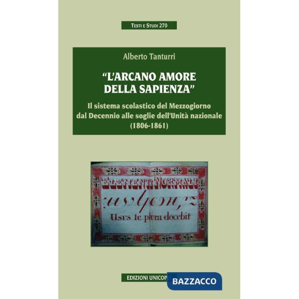«L'arcano amore della sapienza». Il sistema scolastico del Mezzogiorno dal decennio alle soglie dell'Unità nazionale (1806-1861)