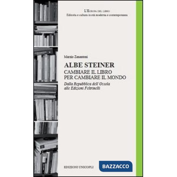Albe Steiner. Cambiare il libro per cambiare il mondo. Dalla Repubblica dell'Ossola alle edizioni Feltrinelli