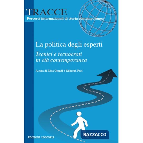 Politica degli esperti. Tecnici e tecnocrati in età contemporanea (La)