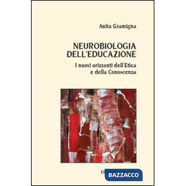 Neurobiologia dell'educazione. I nuovi orizzonti dell'etica e della conoscenza