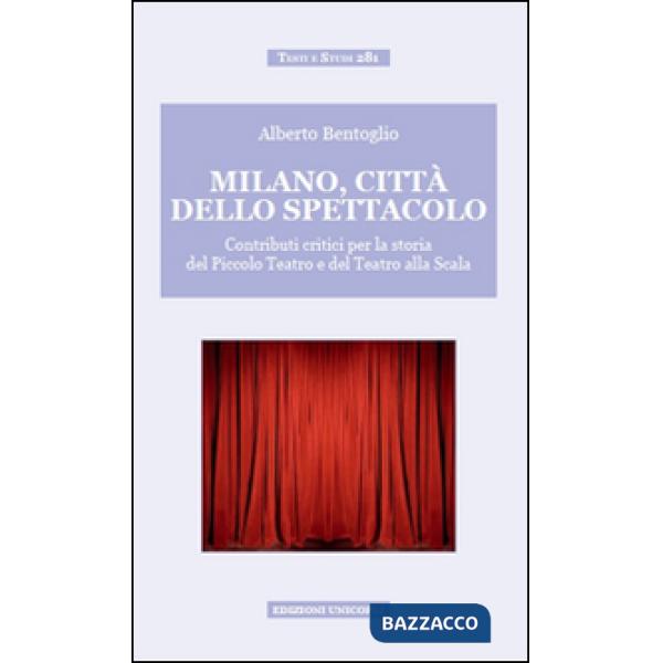 Milano, città dello spettacolo. Contributi critici per la storia del Piccolo Teatro e del Teatro alla Scala
