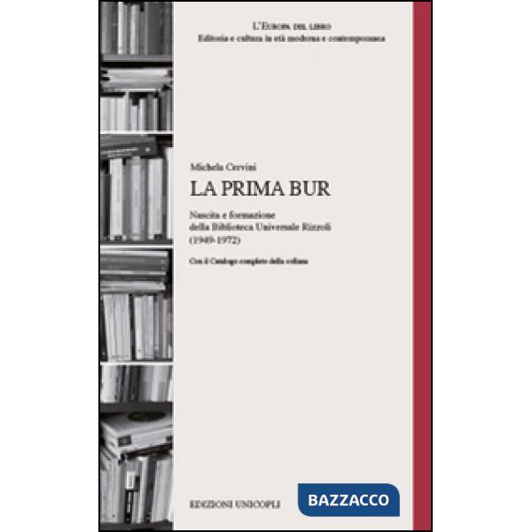 Prima BUR. Nascita e formazione della biblioteca universale Rizzoli (1949-1972) (La)