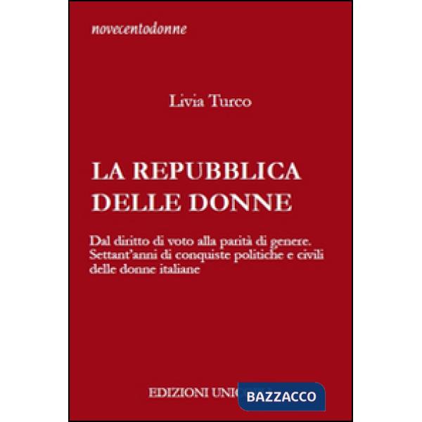 Repubblica delle donne. Dal diritto di voto alla parità di genere. Settant'anni di conquiste politiche e civili delle donne ital