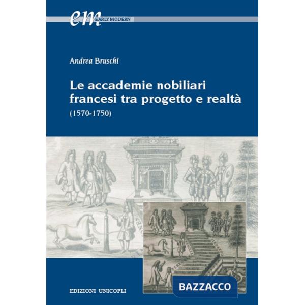 Accademie nobiliari francesi tra progetto e realtà (1570-1750) (Le)