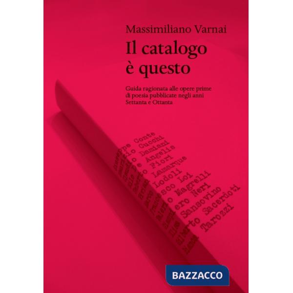 Catalogo è questo. Guida ragionata alle opere prime di poesia pubblicate negi anni Settanta e Ottanta (Il)