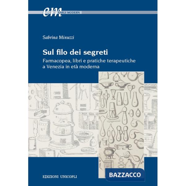 Sul filo dei segreti. Farmacopea, libri e pratiche terapeutiche a Venezia in età moderna