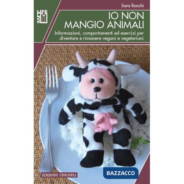 Io non mangio animali. Informazioni, comportamenti ed esercizi per diventare e rimanere vegani e vegetariani
