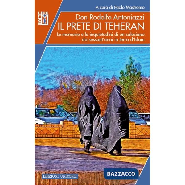 Prete di Teheran. Le memorie e le inquietudini di un salesiano da sessant'anni in terra d'Islam (Il)