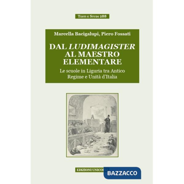 Dal ludimagister al maestro elementare. Le scuole in Liguria tra Antico Regime e Unità d'Italia