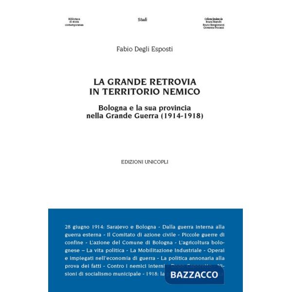 Grande retrovia in territorio nemico. Bologna e la sua provincia nella Grande Guerra (1914-1918) (La)